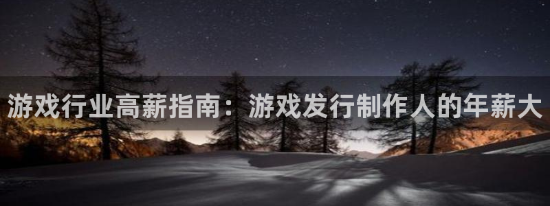 蓝狮子公司怎么样知乎：游戏行业高薪指南：游戏发行制作人的年薪大