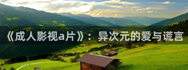 伊人网伊人影院：《成人影视a片》：异次元的爱与谎言