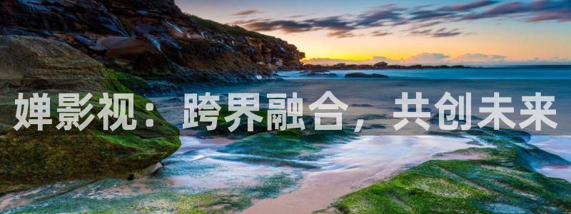 伊人影院中英文字幕：婵影视：跨界融合，共创未来